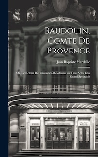 Couverture_Baudouin, comte de Provence; ou, Le retour des croisades mélodrame en trois actes et a grand spectacle