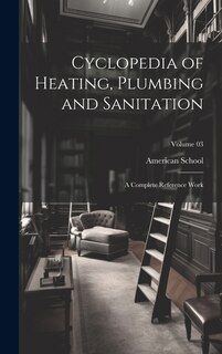 Front cover_Cyclopedia of Heating, Plumbing and Sanitation; a Complete Reference Work; Volume 03