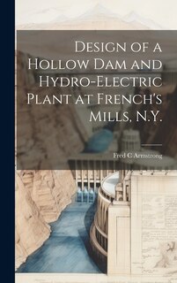 Front cover_Design of a Hollow dam and Hydro-electric Plant at French's Mills, N.Y.