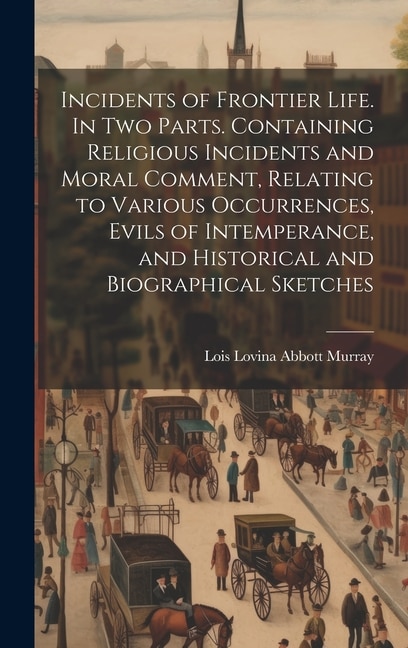 Couverture_Incidents of Frontier Life. In two Parts. Containing Religious Incidents and Moral Comment, Relating to Various Occurrences, Evils of Intemperance, and Historical and Biographical Sketches