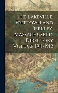 Couverture_The Lakeville, Freetown and Berkley, Massachusetts Directory Volume 1911-1912