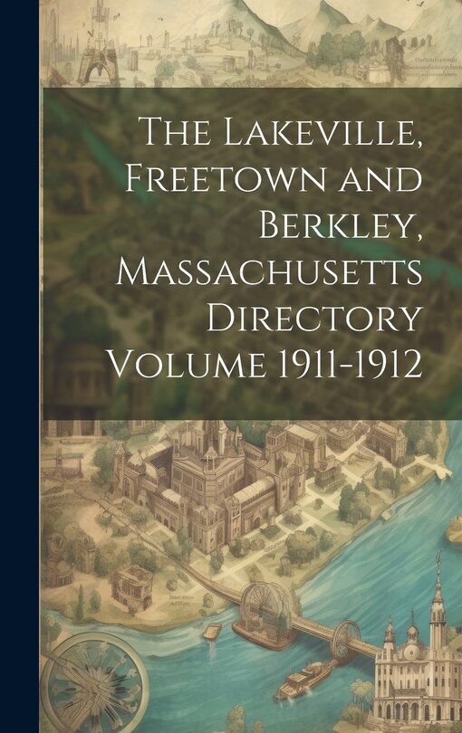 Couverture_The Lakeville, Freetown and Berkley, Massachusetts Directory Volume 1911-1912