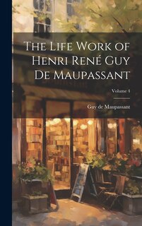 Couverture_The Life Work of Henri René Guy de Maupassant; Volume 4