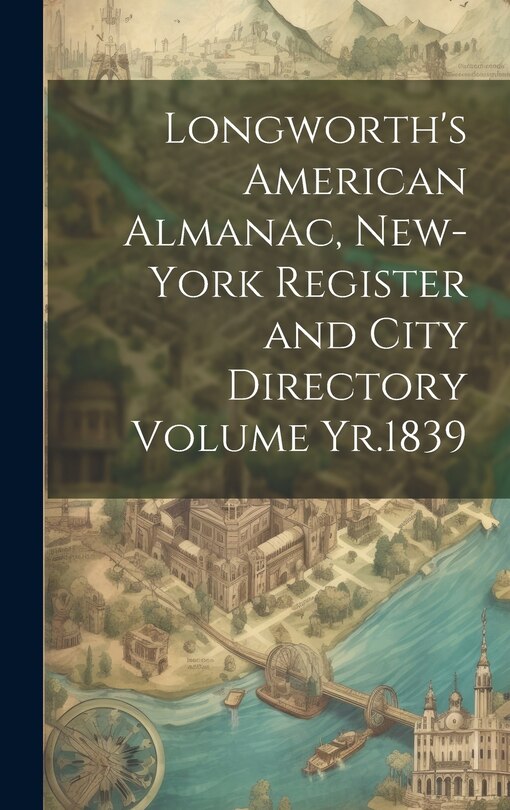 Front cover_Longworth's American Almanac, New-York Register and City Directory Volume Yr.1839