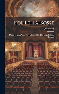 Front cover_Roule-ta-Bosse; drame en cinq actes, six tableaux [par] Jules Mary & Émile Rochard