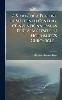 Couverture_A Study of a Feature of Sixteenth Century Conventionalism as it Reveals Itself in Holinshed's Chronicle ..