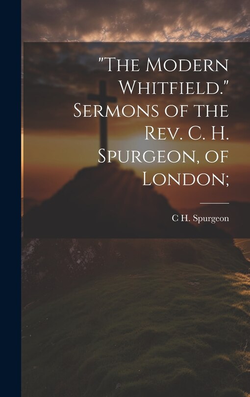 Couverture_The Modern Whitfield. Sermons of the Rev. C. H. Spurgeon, of London;