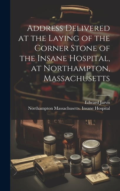 Couverture_Address Delivered at the Laying of the Corner Stone of the Insane Hospital, at Northampton, Massachusetts