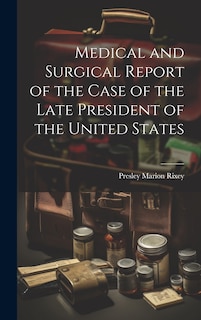 Couverture_Medical and Surgical Report of the Case of the Late President of the United States