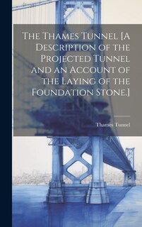 Couverture_The Thames Tunnel [A Description of the Projected Tunnel and an Account of the Laying of the Foundation Stone.]