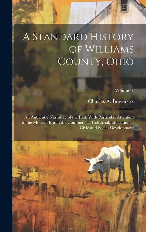 Front cover_A Standard History of Williams County, Ohio; an Authentic Narrative of the Past, With Particular Attention to the Modern era in the Commercial, Industrial, Educational, Civic and Social Development; Volume 1