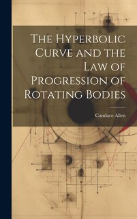 Front cover_The Hyperbolic Curve and the Law of Progression of Rotating Bodies