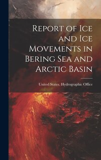 Couverture_Report of Ice and Ice Movements in Bering Sea and Arctic Basin