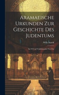 Aramaeische Urkunden Zur Geschichte Des Judentums: Im VI Und V Jahrhundert Vor Chr