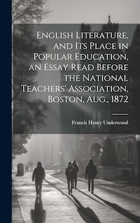 Couverture_English Literature, and Its Place in Popular Education, an Essay Read Before the National Teachers' Association, Boston, Aug., 1872