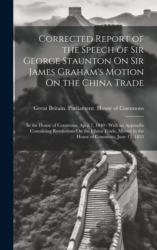 Front cover_Corrected Report of the Speech of Sir George Staunton On Sir James Graham's Motion On the China Trade