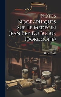 Front cover_Notes Biographiques Sur Le Médecin Jean Rey Du Bugue (Dordogne)