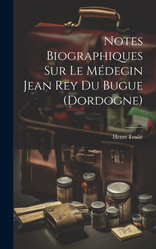 Front cover_Notes Biographiques Sur Le Médecin Jean Rey Du Bugue (Dordogne)