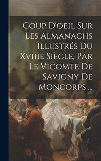 Front cover_Coup D'oeil Sur Les Almanachs Illustrés Du Xviiie Siècle, Par Le Vicomte De Savigny De Moncorps ...