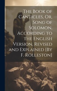 Front cover_The Book of Canticles, Or, Song of Solomon, According to the English Version, Revised and Explained [By F. Rolleston]