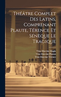 Couverture_Théâtre Complet Des Latins, Comprenant Plaute, Térence Et Sénèque Le Tragique