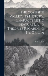 Front cover_The Yosemite Valley, its History, Characteristic Features, and Theories Regarding its Origin