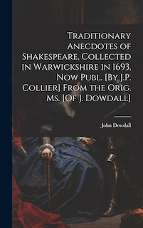 Front cover_Traditionary Anecdotes of Shakespeare, Collected in Warwickshire in 1693, Now Publ. [By J.P. Collier] From the Orig. Ms. [Of J. Dowdall]