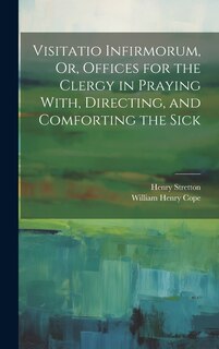 Couverture_Visitatio Infirmorum, Or, Offices for the Clergy in Praying With, Directing, and Comforting the Sick