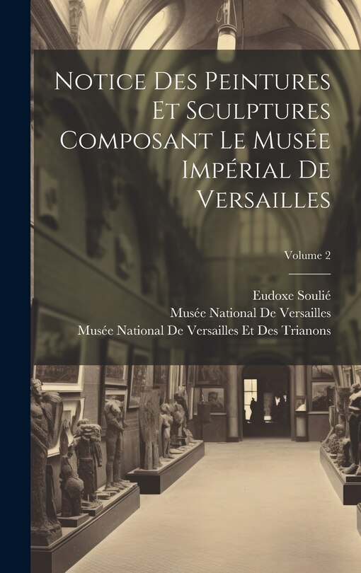 Front cover_Notice Des Peintures Et Sculptures Composant Le Musée Impérial De Versailles; Volume 2