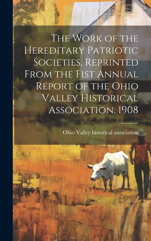 Couverture_The Work of the Hereditary Patriotic Societies, Reprinted From the Fist Annual Report of the Ohio Valley Historical Association, 1908