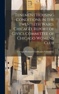 Front cover_Tenement Housing Conditions in the Twentieth Ward, Chicago. Report of Civics Committee of Chicago Women's Club