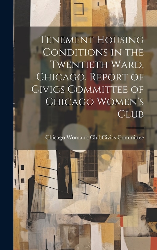 Front cover_Tenement Housing Conditions in the Twentieth Ward, Chicago. Report of Civics Committee of Chicago Women's Club