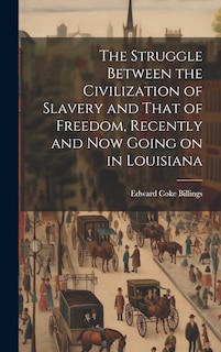 Couverture_The Struggle Between the Civilization of Slavery and That of Freedom, Recently and now Going on in Louisiana