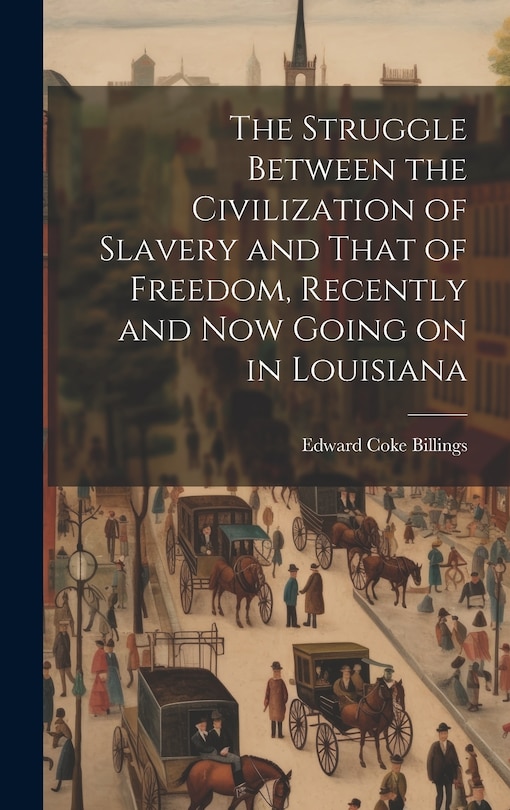 Couverture_The Struggle Between the Civilization of Slavery and That of Freedom, Recently and now Going on in Louisiana