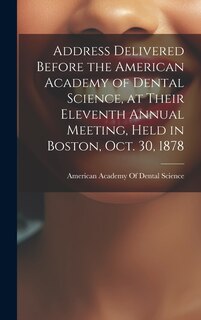 Front cover_Address Delivered Before the American Academy of Dental Science, at Their Eleventh Annual Meeting, Held in Boston, Oct. 30, 1878