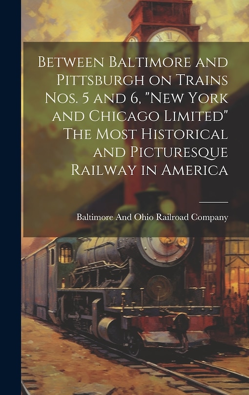 Couverture_Between Baltimore and Pittsburgh on Trains nos. 5 and 6, New York and Chicago Limited The Most Historical and Picturesque Railway in America