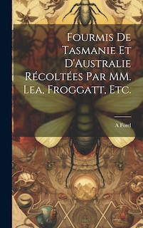 Couverture_Fourmis de Tasmanie et D'Australie Récoltées par MM. Lea, Froggatt, etc.