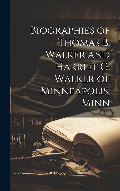 Couverture_Biographies of Thomas B. Walker and Harriet G. Walker of Minneapolis, Minn