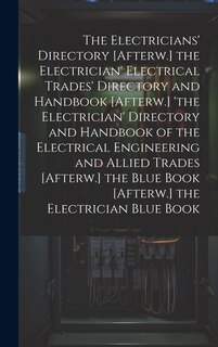 The Electricians' Directory [Afterw.] the Electrician' Electrical Trades' Directory and Handbook [Afterw.] 'the Electrician' Directory and Handbook of the Electrical Engineering and Allied Trades [Afterw.] the Blue Book [Afterw.] the Electrician Blue Book