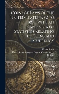 Front cover_Coinage Laws of the United States, 1792 to 1894, With an Appendix of Statistics Relating to Coins and Currency