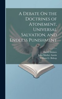 Front cover_A Debate On the Doctrines of Atonement, Universal Salvation, and Endless Punishment