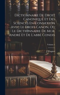 Front cover_Dictionnaire De Droit Canonique Et Des Sciences En Connexion Avec Le Droit Canon, Ou Le Dictionnaire De Mgr. André Et De L'abbé Condis; Volume 1