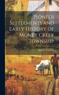 Front cover_Pioneer Settlements and Early History of Money Creek Township