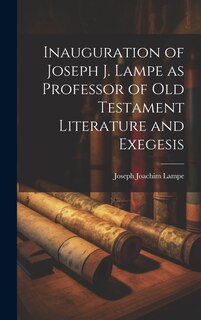 Couverture_Inauguration of Joseph J. Lampe as Professor of Old Testament Literature and Exegesis