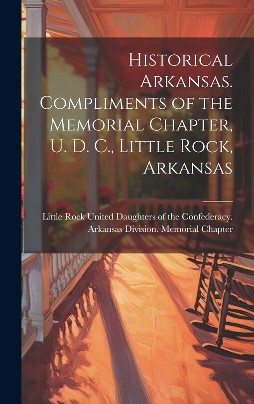 Front cover_Historical Arkansas. Compliments of the Memorial Chapter, U. D. C., Little Rock, Arkansas