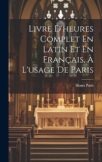 Livre D'heures Complet En Latin Et En Français, À L'usage De Paris