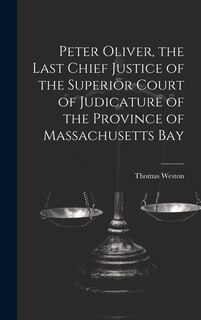 Couverture_Peter Oliver, the Last Chief Justice of the Superior Court of Judicature of the Province of Massachusetts Bay