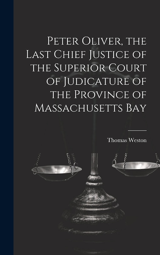 Couverture_Peter Oliver, the Last Chief Justice of the Superior Court of Judicature of the Province of Massachusetts Bay