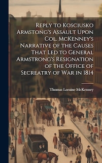 Couverture_Reply to Kosciusko Armstong's Assault Upon Col. McKenney's Narrative of the Causes That led to General Armstrong's Resignation of the Office of Secreatry of war in 1814