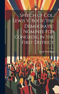 Front cover_Speech of Col. Lewis V. Bogy, the Democratic Nominee for Congress, in the First District